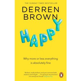 Happy: Why More or Less Everything is Absolutely Fine