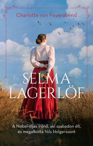 Selma Lagerlöf - A Nobel-díjas írónő, aki szabadon élt, és megalkotta Nils Holgerssont