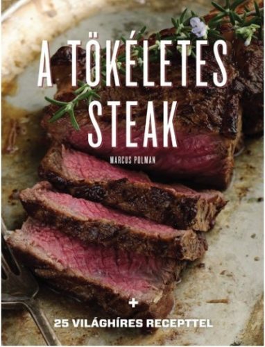 A tökéletes steak - 25 világhíres recepttel